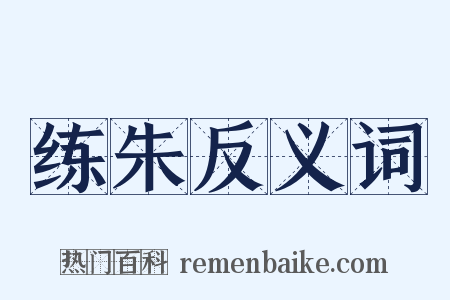 练朱反义词是什么意思的图片